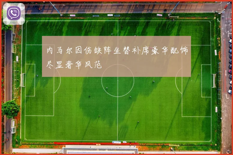 内马尔因伤缺阵坐替补席豪华配饰尽显奢华风范