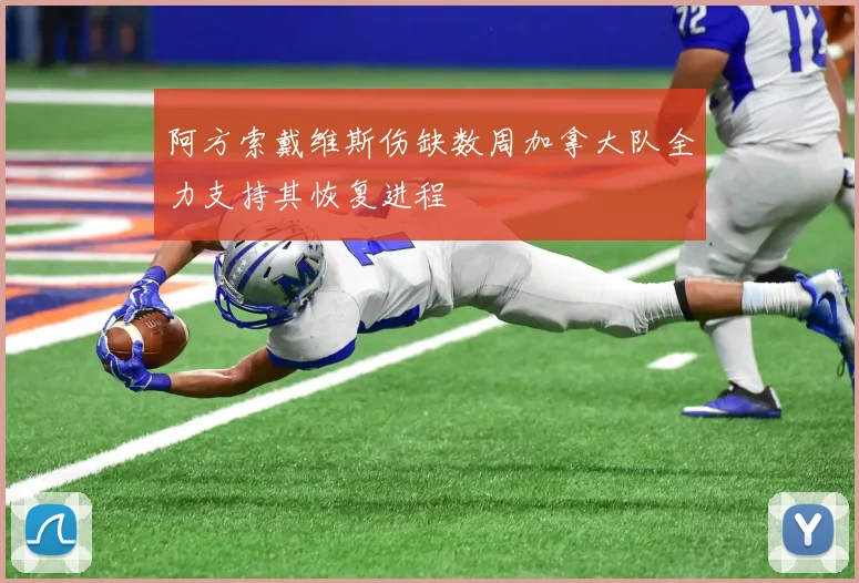 阿方索戴维斯伤缺数周加拿大队全力支持其恢复进程